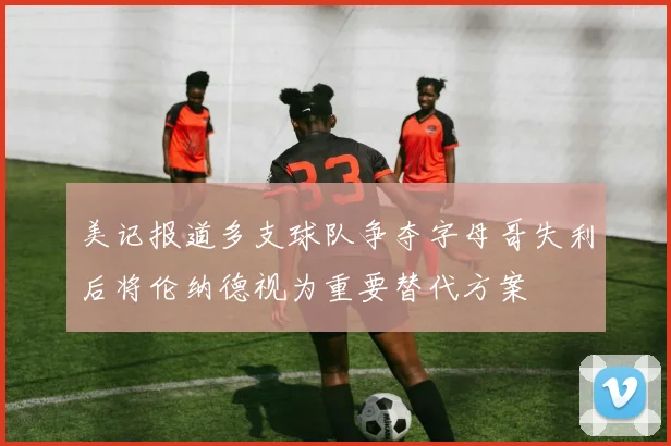 美记报道多支球队争夺字母哥失利后将伦纳德视为重要替代方案