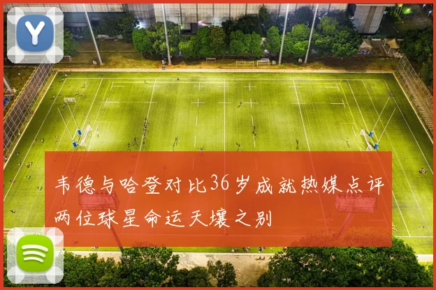 韦德与哈登对比36岁成就热媒点评两位球星命运天壤之别